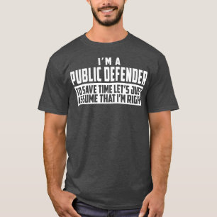 Im A Public Defender To Save Time Lets Assume Im T-Shirt