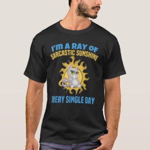 I'm A Ray Of Sarcastic Sunshine Every Single Day   T-Shirt