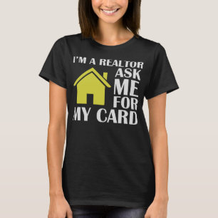Im A Realtor Ask Me For My Card Funny Real Estate T-Shirt