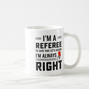 I'm A Referee To Save Time Let's Ume I'm Always Ri Coffee Mug