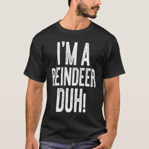 I'm A Reindeer Duh  Costume T-Shirt