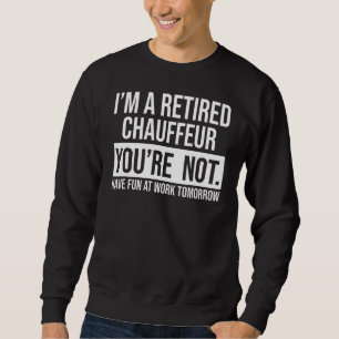 I'm A Retired Chauffeur You Are Not Retirement Sweatshirt