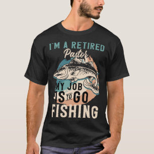I'm A Retired Content Creator My Job Is To Go Fish T-Shirt