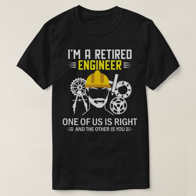 Im A Retired Engineer One Of Us Is Right  T-Shirt (Design Front)
