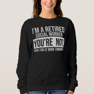 I'm A Retired Social Worker You Are Not Retirement Sweatshirt