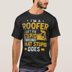 Im A Roofer I Cant Fix Stupid Funny Roofer Dad Men T-Shirt