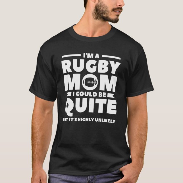 I'm A Rugby Mom I Could Be Quite But It's Highly U T-Shirt (Front)
