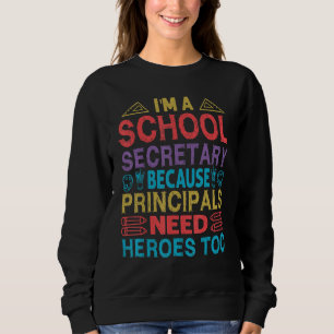 I'm A School Secretary - Because Principals Need H Sweatshirt