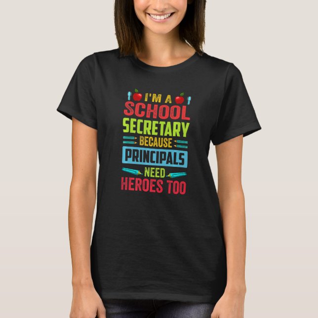 I'm A School Secretary - Because Principals Need H T-Shirt (Front)