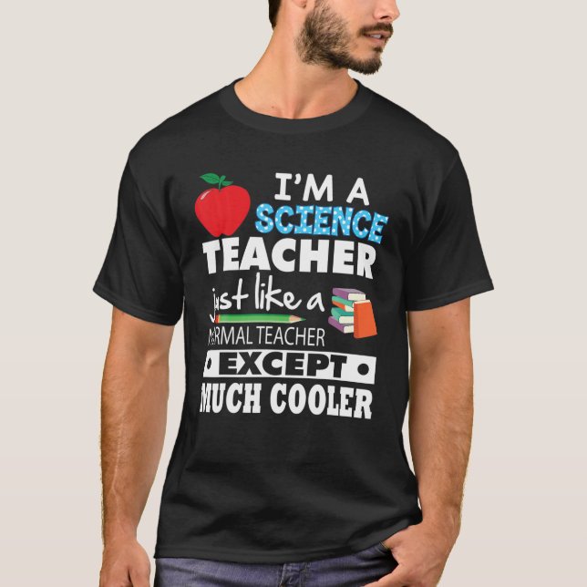 I'm A Science Teacher Just Like Normal Except Much T-Shirt (Front)