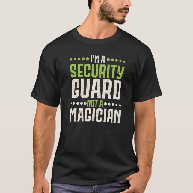 I'm A Security Guard Not A Magician Job Bouncer T-Shirt (Front)