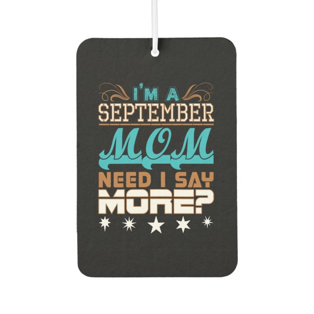 Im A September Mom Need I Say More Air Freshener (Front)