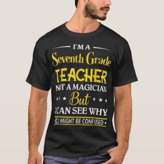 Im A Seventh Grade Teacher Not A Magician Funny  T-Shirt
