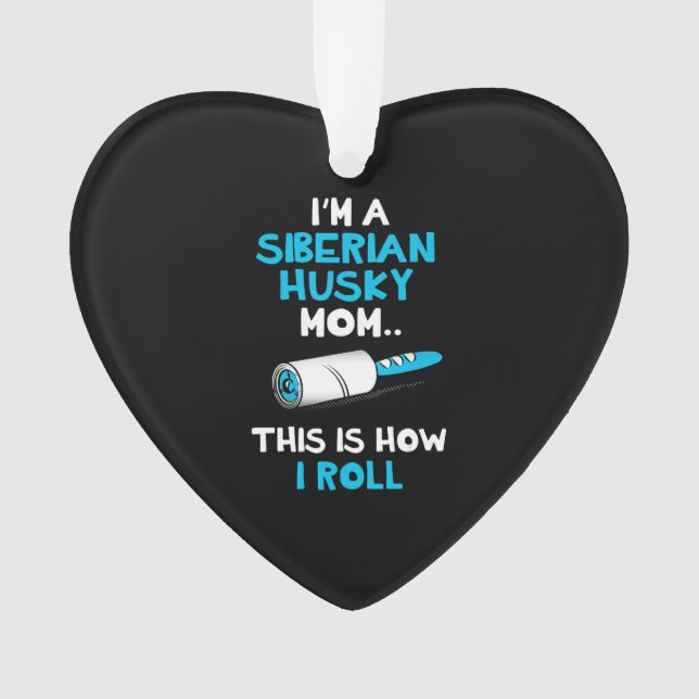 I'm A Siberian Husky Mom This Is How I Roll Ornament (Front)
