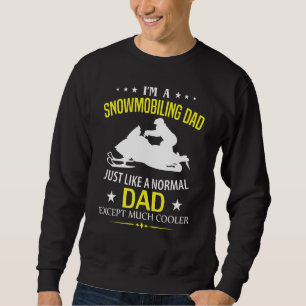 Im A Snowmobiling Dad Like A Normal Just Much Cool Sweatshirt