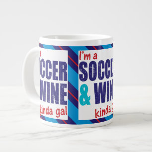 I'm A Soccer & Wine Kinda Gal Cup