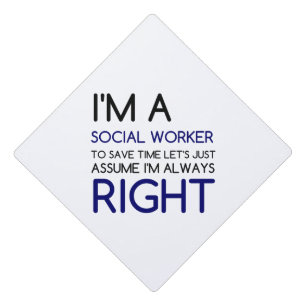 I'M A SOCIAL WORKER ASSUME ALWAYS RIGHT GRADUATION CAP TOPPER