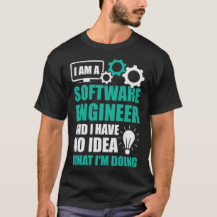 I'm a Software Engineer and I Have No Idea ... T-Shirt