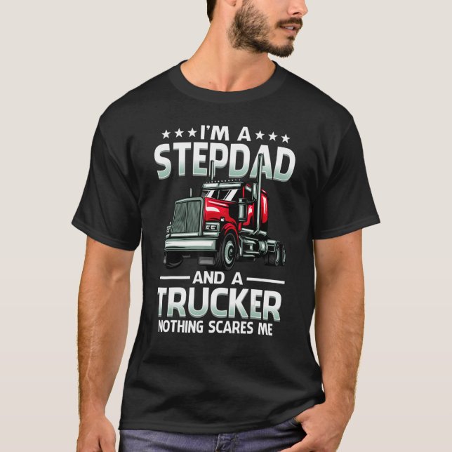 I'm A Stepdad And Trucker Nothing Scares Me Father T-Shirt (Front)
