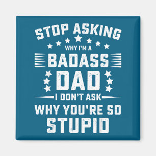 I'm A Stop Asking Why Badass Dad Magnet