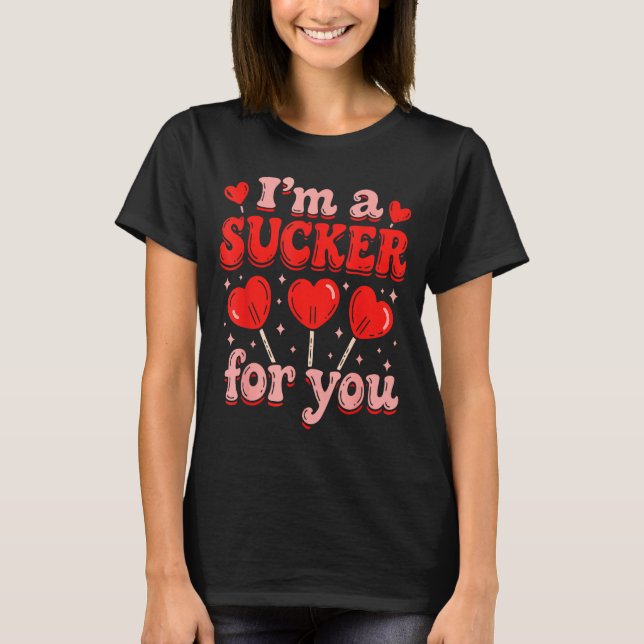 I'm A Sucker For You Candy Heart Love Happy Valent T-Shirt (Front)