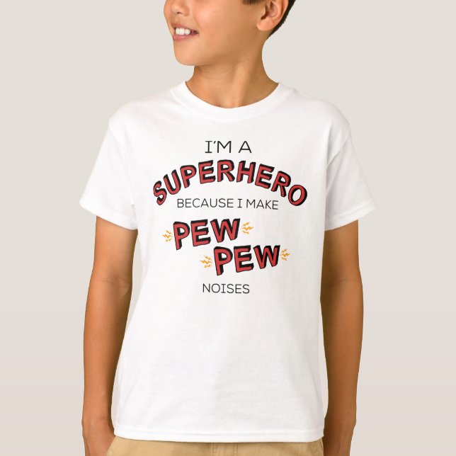 I'm A Superhero Because I Make PEW PEW Noises T-Shirt (Front)