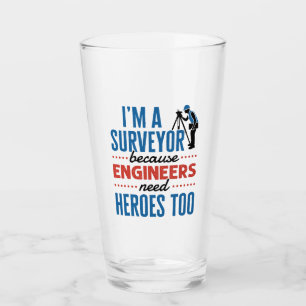 I'm a Surveyor Because Engineers Need Heroes Too Glass