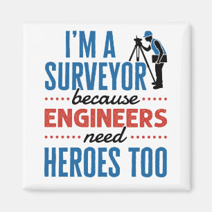 I'm a Surveyor Because Engineers Need Heroes Too Magnet