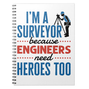 I'm a Surveyor Because Engineers Need Heroes Too Notebook