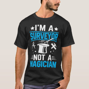 I'm A Surveyor Not A Magician T-Shirt