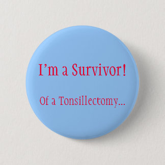 I'm a Survivor! Of a Tonsillectomy... 2 Inch Round Button