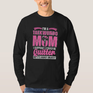 I'm A Taekwondo Mom Training High Kicks Fighter Ta T-Shirt