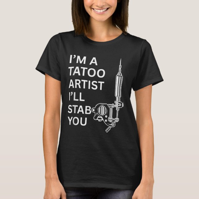 I'm A Tatoo Artist Funny Gift  T-Shirt (Front)