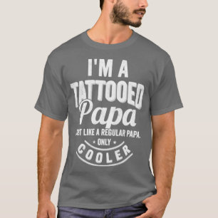 Im a tattooed Papa Just like a regular Papa only c T-Shirt