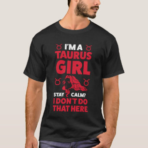 I'm a taurus girl stay calm I don't do that here z T-Shirt