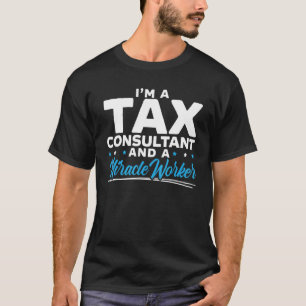 I'm A Tax Consultant And A Miracle Worker Accounta T-Shirt