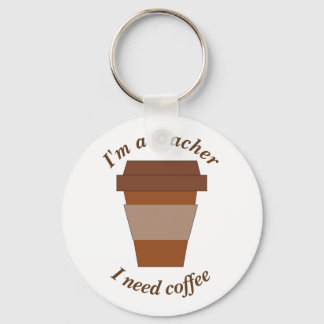 I'm a Teacher. I Need Coffee. Keychain