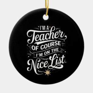 I'm A Teacher I'm On The Nice List Teacher Xmas Ceramic Ornament