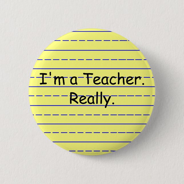 I'm a Teacher., Really. 2 Inch Round Button (Front)