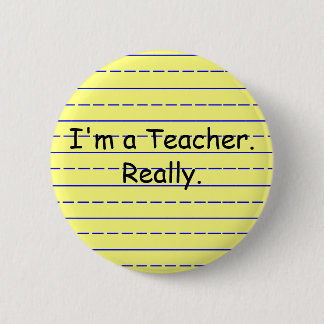 I'm a Teacher., Really. 2 Inch Round Button