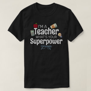I'm A Teacher, What’s Your Superpower T-Shirt