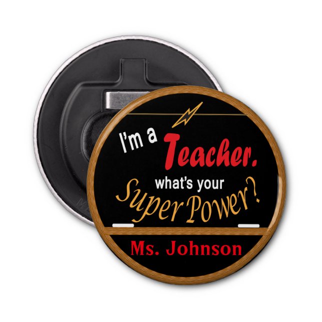 I'm a Teacher What's Your Superpower?  Bottle Opener (Front)