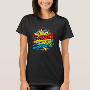 I'm A Teacher What's Your Superpower T-Shirt