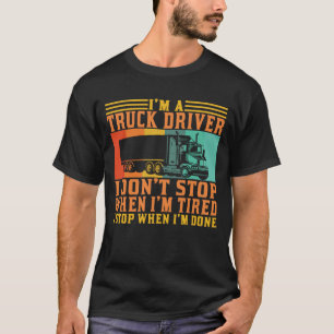 I'm a Truck Driver I Don't Stop When I'm Tired T-Shirt