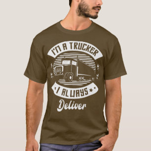 I'm a trucker I always deliver Trucker funny Truck T-Shirt