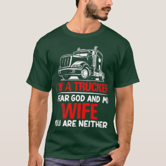 IM A TRUCKER I FEAR GOD AND MY WIFE T-Shirt