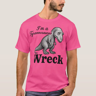 I'm a Tyrannosaurus Wreck T-Shirt