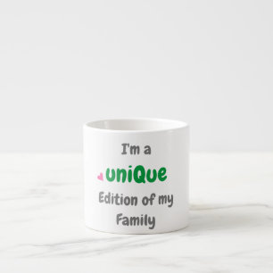 I'm A Unique Edition of my Family Espresso Cup