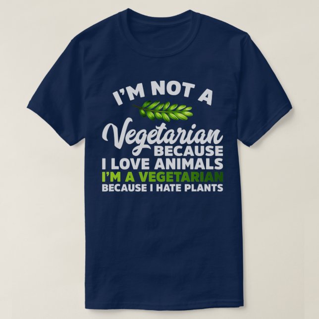 I'm A Vegetarian Because I Hate Plants Funny Vegan T-Shirt (Design Front)
