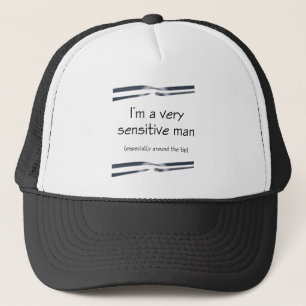 I'M A VERY SENSITIVE MAN ESPECIALLY AROUND THE TIP TRUCKER HAT